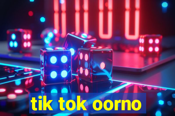 tik tok oorno